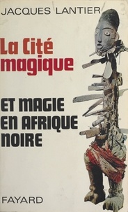 Jacques Lantier - La cité magique.