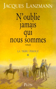 Jacques Lanzmann - La Tribu Perdue Tome 1 : N'Oublie Jamais Qui Nous Sommes.
