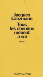 Jacques Lanzmann - Tous les chemins mènent à soi.