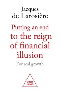 Téléchargement d'ebooks gratuits au format epub Putting an end to the reign of financial illusion  - For real growth 9782415003784 par Jacques Larosière