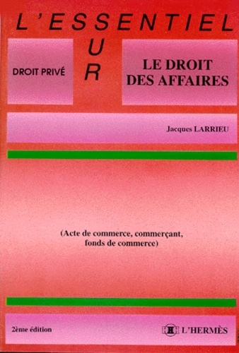 Jacques Larrieu - Le Droit Des Affaires. Acte De Commerce, Commercant, Fonds De Commerce, 2eme Edition.