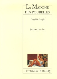 Jacques Lassalle - La Madone des poubelles - Tragédie bouffe.