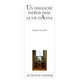 Jacques Lassalle - Un dimanche indécis dans la vie d'Anna.