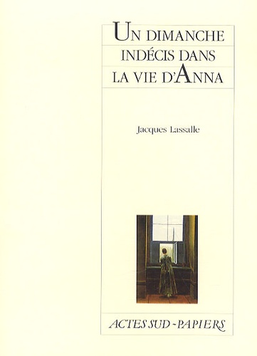 Jacques Lassalle - Un dimanche indécis dans la vie d'Anna.