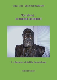 Jacques Laudet et Gaspard-Hubert Lonsi Koko - Socialisme : un combat permanent - Tome 1, Naissance et réalités du socialisme.