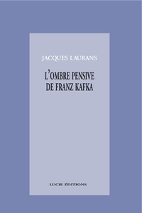 Jacques Laurans - L’ombre pensive de Franz Kafka.