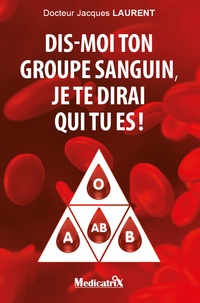 Jacques Laurent - Dis-moi ton groupe sanguin, je te dirai qui tu es !.