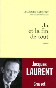 Jacques Laurent - Ja et la fin de tout.