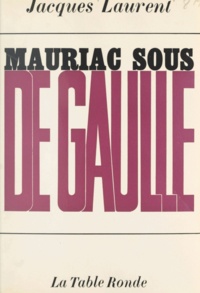 Jacques Laurent - Mauriac sous de Gaulle.