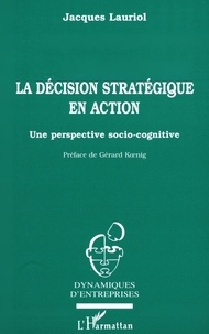 Jacques Lauriol - La décision stratégique en action - Une perspective socio-cognitive.