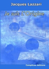 Jacques Lazzari - Je suis L'Origine.