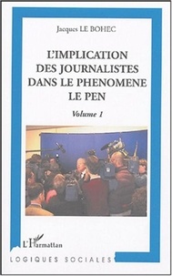 Jacques Le Bohec - L'implication des journalistes dans le phénomène Le Pen - Volume 1.
