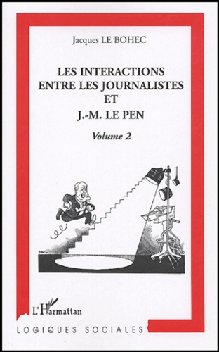 Jacques Le Bohec - Les intéractions entre les journalistes et J-M Le Pen - Volume 2.