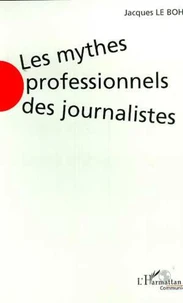 Les mythes professionnels des journalistes. L'état des lieux en France