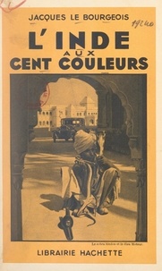 Jacques Le Bourgeois et Francis De Croisset - L'Inde aux cent couleurs.
