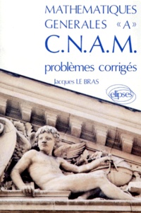 Jacques Le Bras - Mathematiques Generales "A" Cnam. Problemes Corriges, 580 Problemes Corriges Proposes Aux Partiels Et Examens De Differents Centres Regionaux Du Cnam.