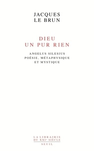 Jacques Le Brun - Dieu, un pur rien - Angelus Silesius - Poésie, métaphysique et mystique.