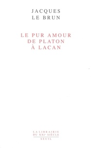 Jacques Le Brun - Le pur amour de Platon à Lacan.