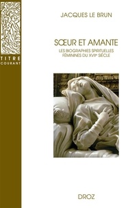 Jacques Le Brun - Soeur et amante - Les biographies spirituelles féminines du XVIIe siècle.