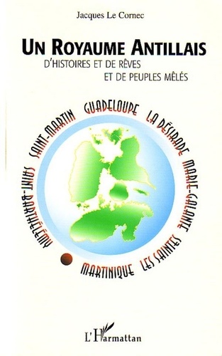 Jacques Le Cornec - Un royaume antillais : d'histoires et de rêves et de peuples mêlés.