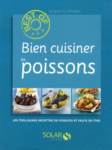 Jacques Le Divellec - Bien cuisiner les poissons - Les meilleures recettes de poissons et fruits de mer.