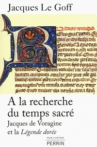Jacques Le Goff - A la recherche du temps sacré - Jacques de Voragine et le Légende dorée.