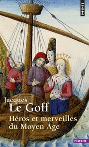 Jacques Le Goff - Héros et merveilles du Moyen Age.