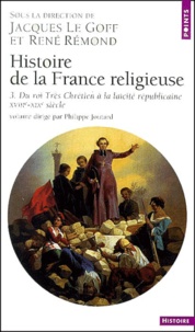 Jacques Le Goff - Histoire de la France religieuse - Tome 3, Du roi Très Chrétien à la laïcité républicaine, XVIII ème-XIX ème siècle.