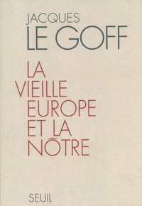 Jacques Le Goff - La vieille Europe et la nôtre.
