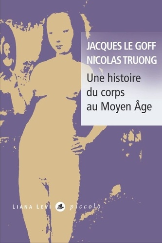 Jacques Le Goff et Nicolas Truong - Une histoire du corps au Moyen Age.