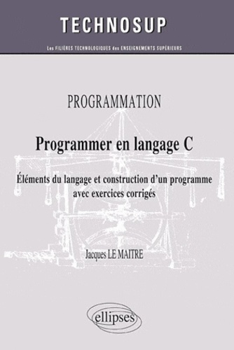 Programmer en langage C. Eléments du langage et construction d'un programme avec exercices corrigés