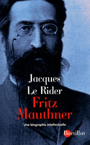 Jacques Le Rider - Fritz Mauthner, scepticisme linguistique et modernité - Une biographie intellectuelle.