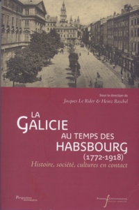 Jacques Le Rider et Heinz Raschel - La Galicie au temps des Habsbourg (1772-1918) - Histoire, société, cultures en contact.