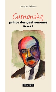 Jacques Lebeau - Curnonsky, prince des gastronomes - De A à Z.