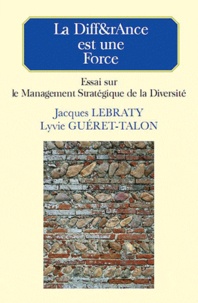 Jacques Lebraty et Lyvie Guéret-Talon - La Diff&rAnce est une force - Essai sur le management stratégique de la diversité.