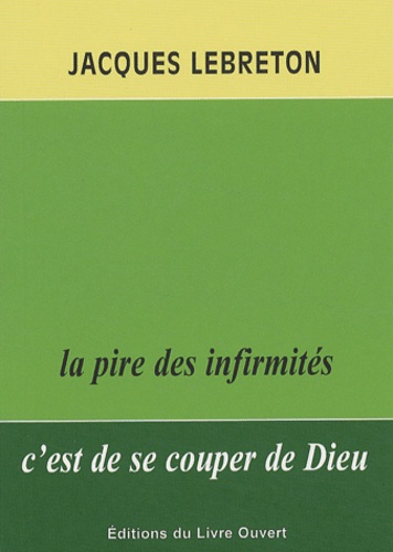 Jacques Lebreton - La Pire Des Infirmites C'Est De Se Couper De Dieu. 2eme Edition.