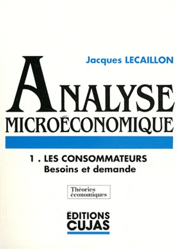 Jacques Lecaillon - Analyse microéconomique - Tome 1, Les consommateurs : besoins et demande.