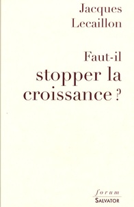 Jacques Lecaillon - Faut-il stopper la croissance ?.