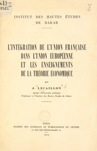 Jacques Lecaillon et  Institut des Hautes Études de - L'intégration de l'Union française dans l'Union européenne et les enseignements de la théorie économique.