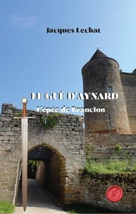 Jacques Lechat - Le gué d'Aynard - L'épée de Brancion.