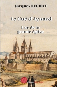 Jacques Lechat - Le gué d'Aynard - L'or de la grande église.