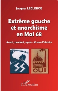 Jacques Leclercq - Extrême gauche et anarchisme en Mai 68 - Avant, pendant, après : 50 ans d'histoire.