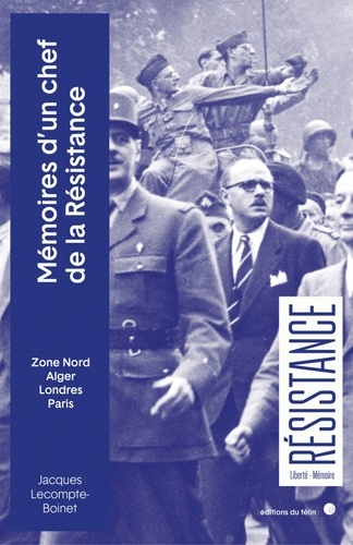 Jacques Lecompte-Boinet - Mémoires d'un chef de la Résistance - Zone Nord, Alger, Londres, Paris.