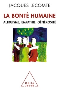 Jacques Lecomte - La bonté humaine - Altruisme, empathie, générosité.