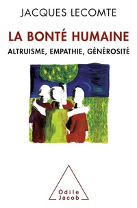 Jacques Lecomte - La bonté humaine - Altruisme, empathie, générosité.