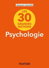 Jacques Lecomte - Les 30 grandes notions de la psychologie - 2e éd..