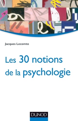 Jacques Lecomte - Les 30 notions de la psychologie.