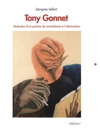 Jacques Lefort - Tony Gonnet - Itinéraire d'un peintre du surréalisme à l'abstraction.