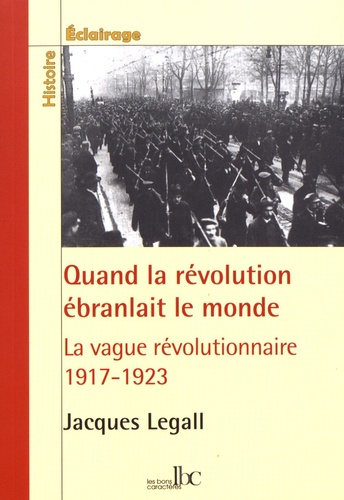 Quand la révolution ébranlait le monde. 1917-1923, la vague révolutionnaire en Europe, en Amérique et en Asie
