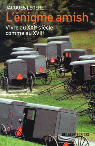 Jacques Légeret - L'Enigme Amish. Vivre Au Xxieme Siecle Comme Au Xviieme.
